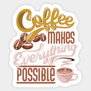 Coffee Makes Everything Possible Sticker